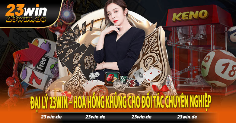 Đại Lý 23win – Hoa Hồng Khủng Cho Đối Tác Chuyên Nghiệp