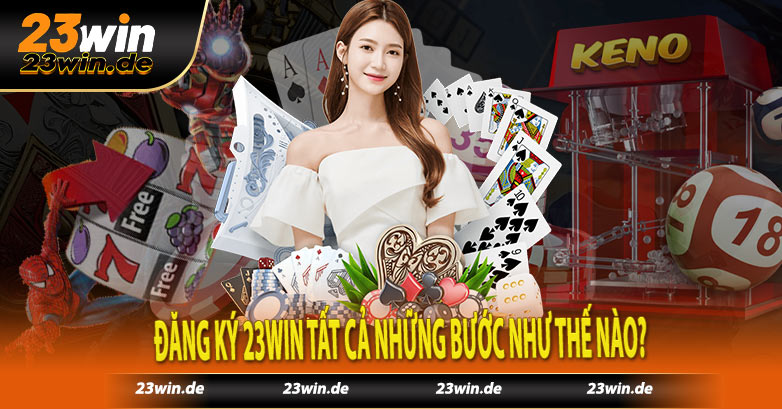 Đăng ký 23win tất cả những bước như thế nào?