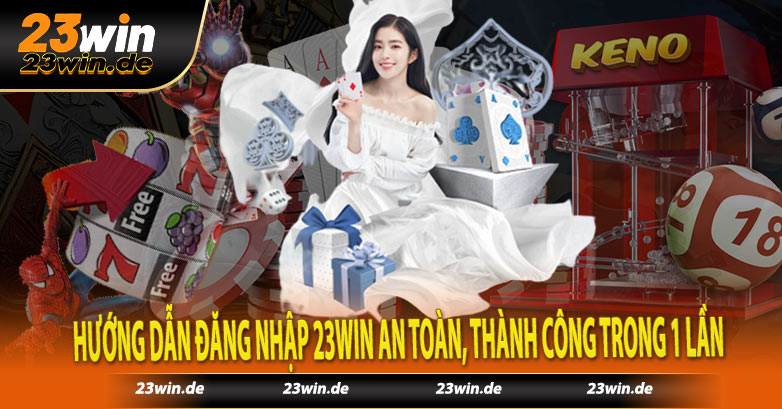 Hướng Dẫn Đăng Nhập 23win An Toàn, Thành Công Trong 1 Lần 