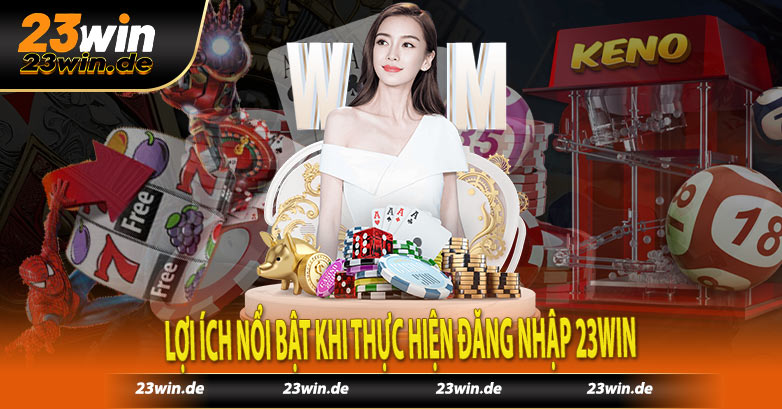 Lợi ích nổi bật khi thực hiện đăng nhập 23win