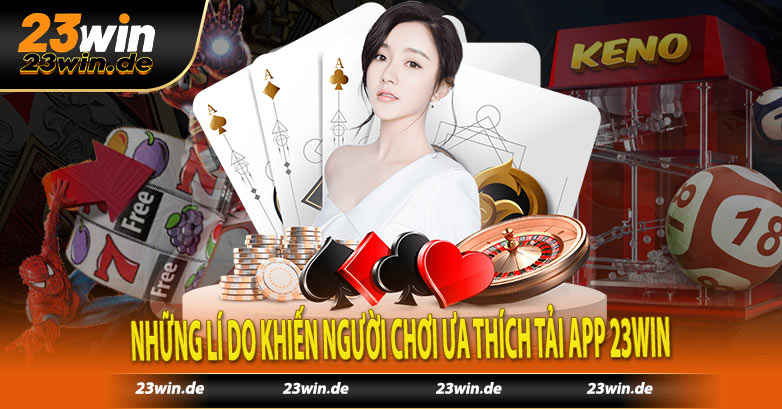 Những lí do khiến người chơi ưa thích tải app 23win