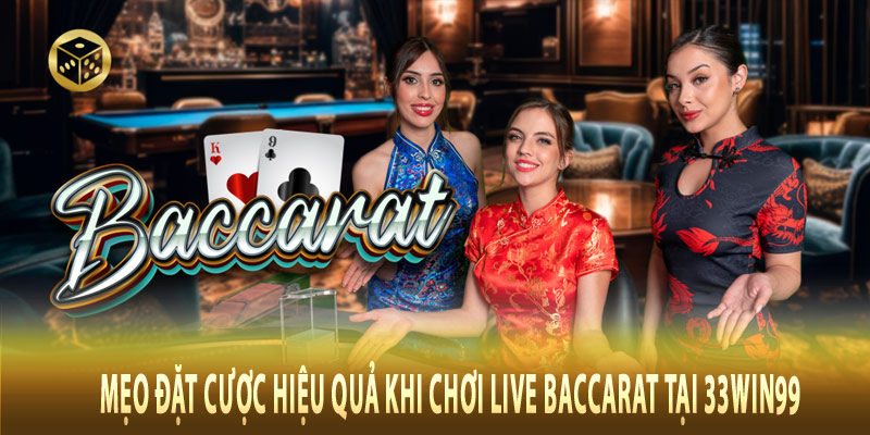 Mẹo Đặt Cược Hiệu Quả Khi Chơi Live Baccarat Tại 33win99