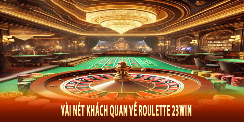 Vài nét khách quan về Roulette 23win