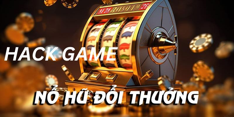 Tìm hiểu về hack game nổ hũ